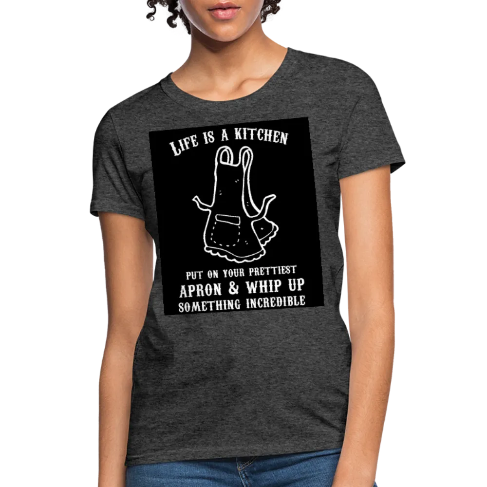 Life Is A Kitchen Women's T-Shirt