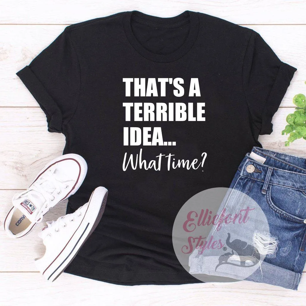 That's A Terrible Idea... What Time? Shirt Best Friends Shirt BFF