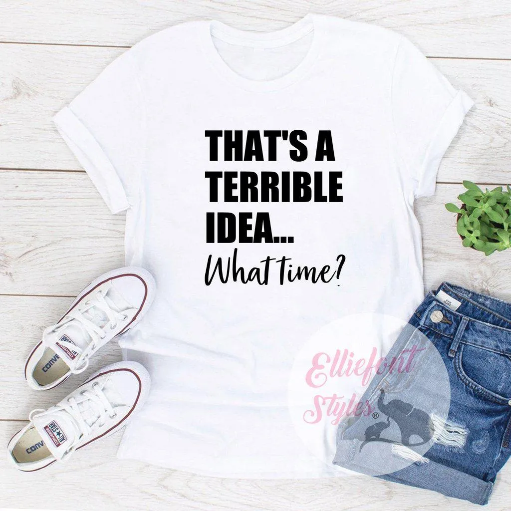 That's A Terrible Idea... What Time? Shirt Best Friends Shirt BFF